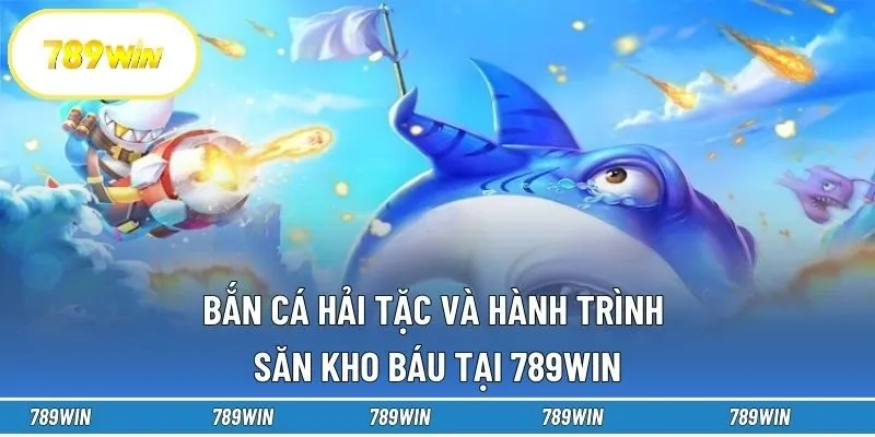 Bắn Cá Hải Tặc Và Hành Trình Săn Kho Báu Tại 789win