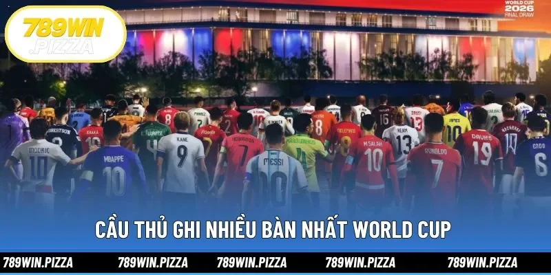 Cầu Thủ Ghi Nhiều Bàn Nhất World Cup Và Thống Kê Tại 798WIN