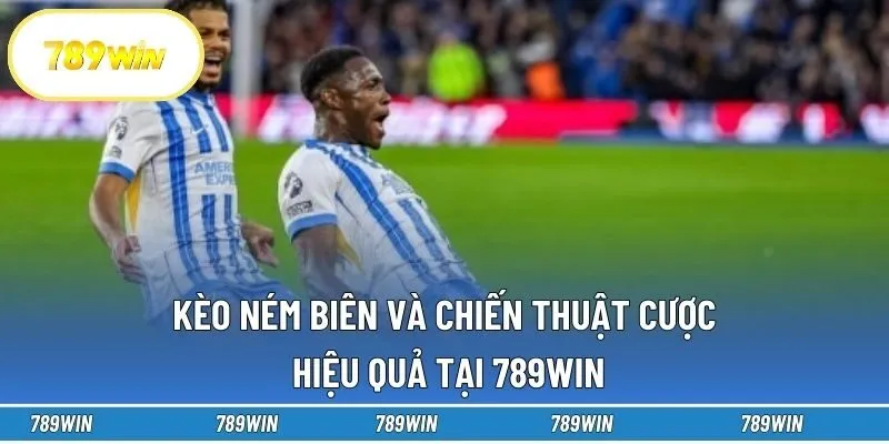 Kèo Ném Biên Và Chiến Thuật Cược Hiệu Quả Tại 789win