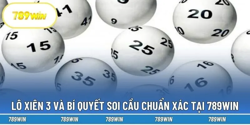 Lô Xiên 3 Và Bí Quyết Soi Cầu Chuẩn Xác Tại 789win