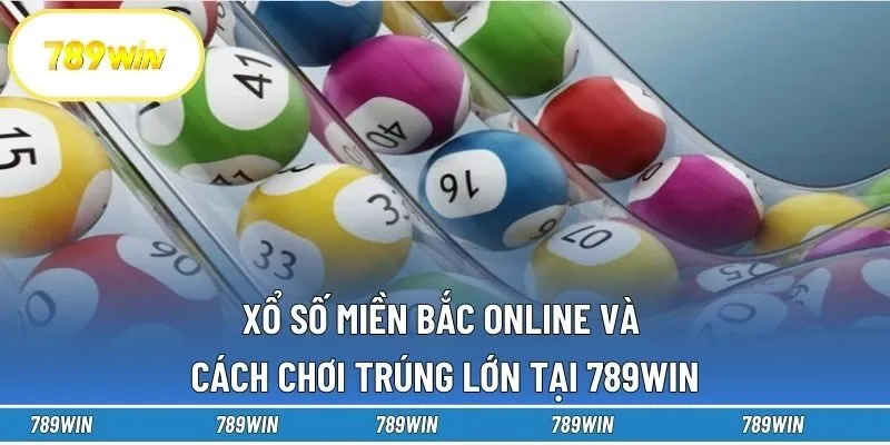 Xổ Số Miền Bắc Online Và Cách Chơi Trúng Lớn Tại 789win